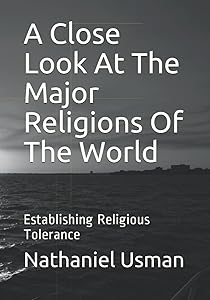 A Close Look At The Major Religions Of The World: Establishing Religious Tolerance by Mr Nathaniel Usman