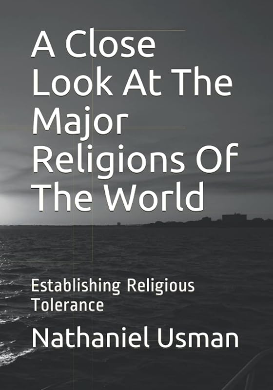 A Close Look At The Major Religions Of The World: Establishing Religious Tolerance by Mr Nathaniel Usman