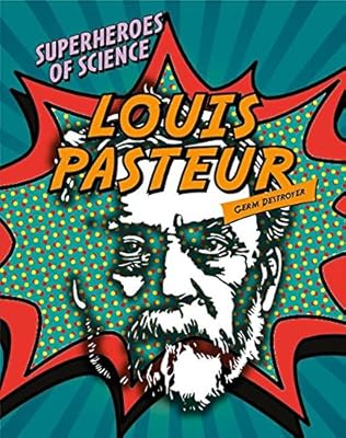 Louis Pasteur: Germ Destroyer