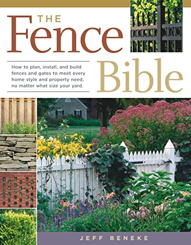 The Fence Bible: How to plan, install, and build fences and gates to meet every home style and property need, no matter what size your yard. by Jeff Beneke