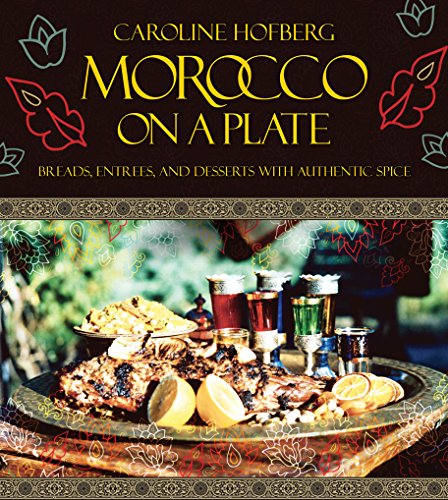 Morocco on a Plate: Breads, Entrees, and Desserts with Authentic Spice by Caroline Hofberg