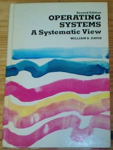 Operating systems: A systematic view by William S Davis