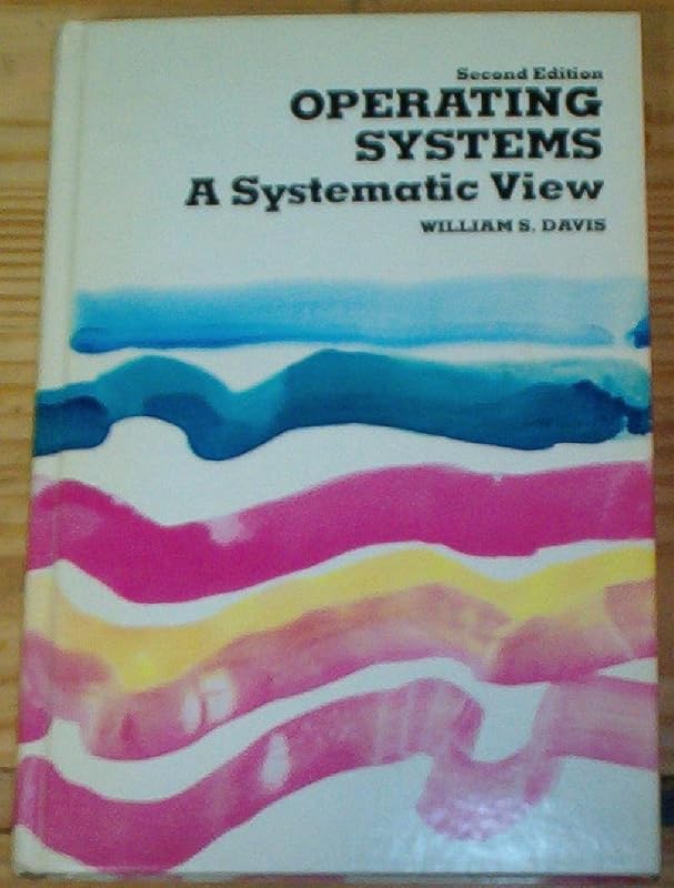 Operating systems: A systematic view by William S Davis