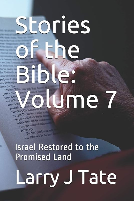 Stories of the Bible: Volume 7: Israel Restored to the Promised Land by Larry J Tate