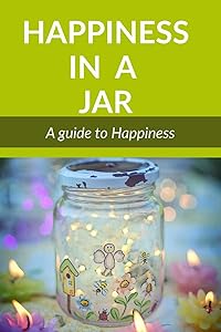 Happiness in a Jar: A guide to happiness by A Mukherjee