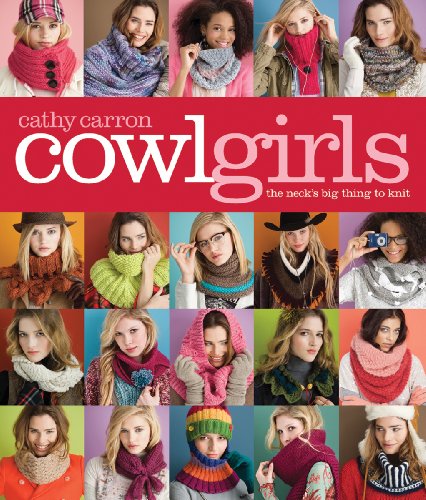 Cowl Girls: The Neck's Big Thing to Knit by Cathy Carron
