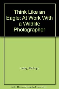 Think Like an Eagle: At Work With a Wildlife Photographer
