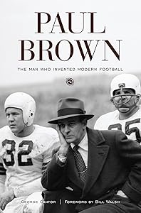 Paul Brown: The Man Who Invented Modern Football by George Cantor