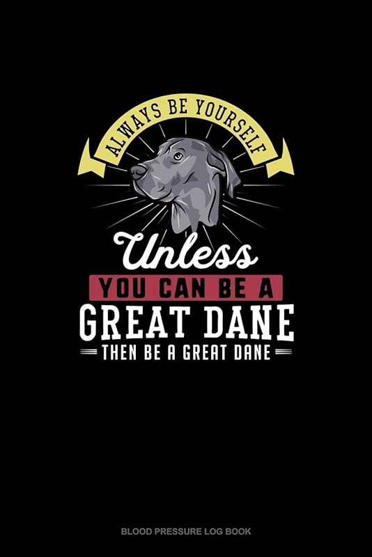 Always Be Yourself Unless You Can Be A Great Dane Then Be A Great Dane: Blood Pressure Log Book by Blue Cloud Novelty