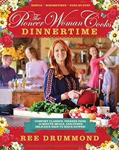 The Pioneer Woman Cooks: Dinnertime: Comfort Classics, Freezer Food, 16-Minute Meals, and Other Delicious Ways to Solve Supper! by Ree Drummond