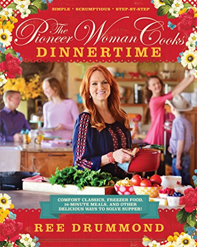 The Pioneer Woman Cooks: Dinnertime: Comfort Classics, Freezer Food, 16-Minute Meals, and Other Delicious Ways to Solve Supper! by Ree Drummond