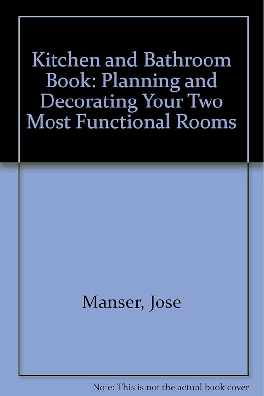Kitchen and Bathroom Book: Planning and Decorating Your Two Most Functional Rooms by Jose Manser
