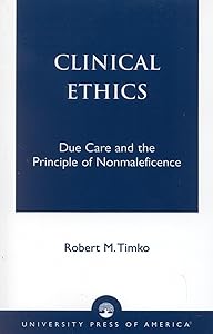 Clinical Ethics: Due Care and the Principle of Nonmaleficence by Robert M. Timko