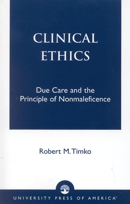 Clinical Ethics: Due Care and the Principle of Nonmaleficence by Robert M. Timko