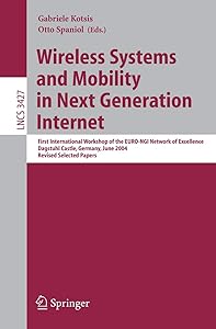 Wireless Systems and Mobility in Next Generation Internet: First International Workshop of the EURO-NGI Network of Excellence, Dagstuhl Castle, ... (Lecture Notes in Computer Science, 3427) by Gabriele Kotsis