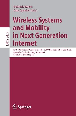 Wireless Systems and Mobility in Next Generation Internet: First International Workshop of the EURO-NGI Network of Excellence, Dagstuhl Castle, ... (Lecture Notes in Computer Science, 3427)