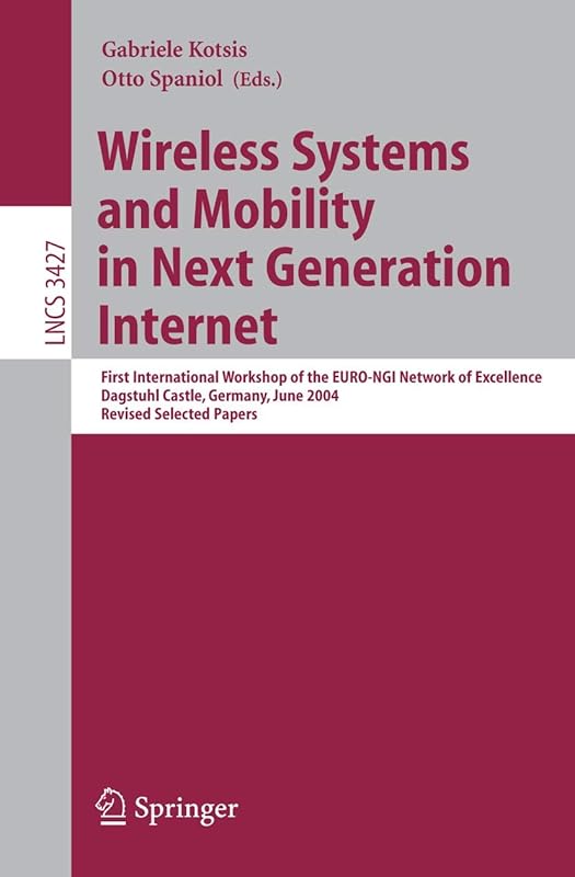 Wireless Systems and Mobility in Next Generation Internet: First International Workshop of the EURO-NGI Network of Excellence, Dagstuhl Castle, ... (Lecture Notes in Computer Science, 3427) by Gabriele Kotsis