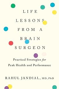 Life Lessons From A Brain Surgeon: Practical Strategies for Peak Health and Performance by Rahul Jandial