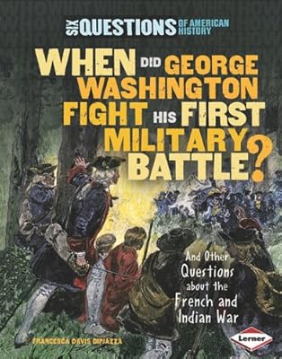 When Did George Washington Fight His First Military Battle?: And Other Questions about the French and Indian War
