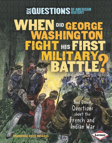When Did George Washington Fight His First Military Battle?: And Other Questions about the French and Indian War by Francesca Davis DiPiazza