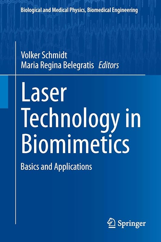 Laser Technology in Biomimetics: Basics and Applications (Biological and Medical Physics, Biomedical Engineering) by Volker Schmidt