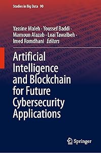 Artificial Intelligence and Blockchain for Future Cybersecurity Applications (Studies in Big Data Book 90) by Yassine Maleh