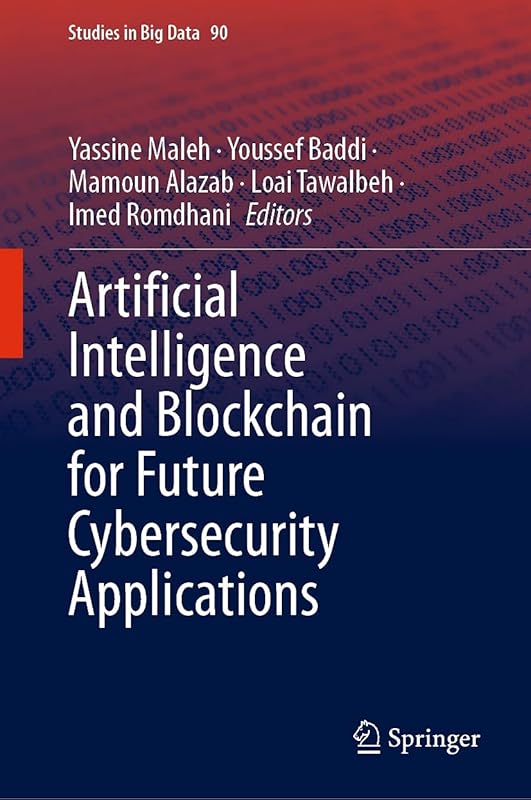 Artificial Intelligence and Blockchain for Future Cybersecurity Applications (Studies in Big Data Book 90) by Yassine Maleh