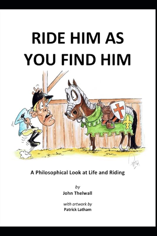 Ride Him As You Find Him: A Philosophical Look at Life and Riding by John Thelwall