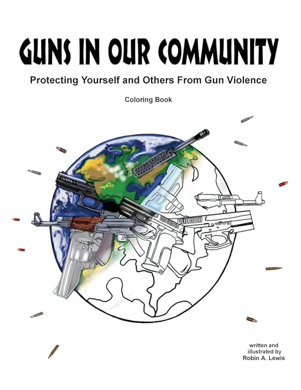 Guns in Our Community: Protecting Yourself and Others From Gun Violence Coloring Book by Robin A. Lewis