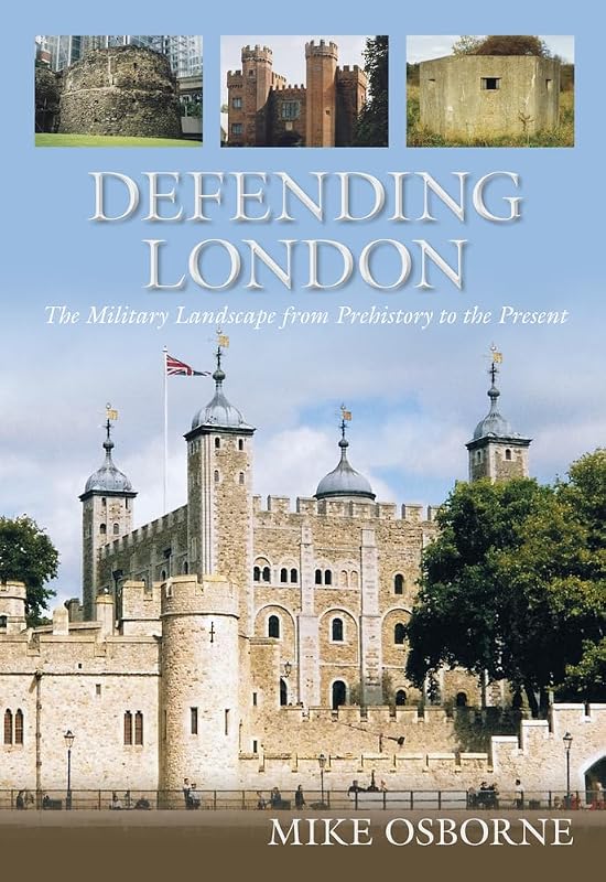 Defending London: The Military Landscape from Prehistory to the Present by Mike Osborne