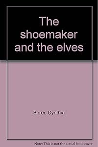 The shoemaker and the elves by retold and illustrated Cynthia and William Birrer