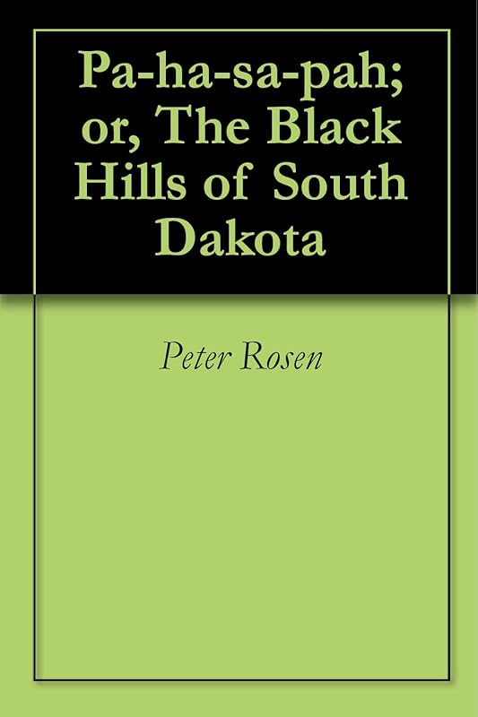 Pa-ha-sa-pah; or, The Black Hills of South Dakota by Peter Rosen