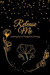 Release Me: Letting Go of Negative Energy by Amy D Raudenbush