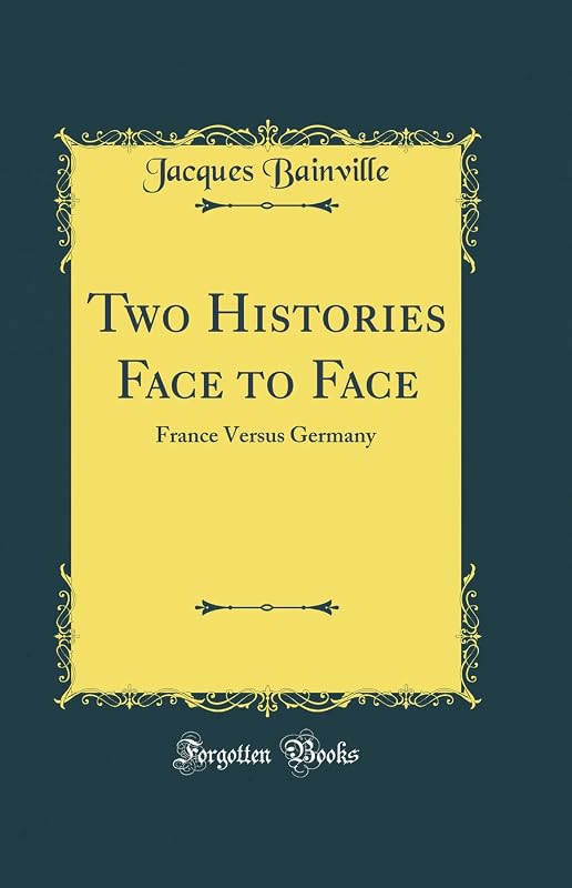 Two Histories Face to Face: France Versus Germany (Classic Reprint) by Jacques Bainville
