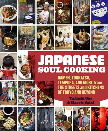 Japanese Soul Cooking: Ramen, Tonkatsu, Tempura, and More from the Streets and Kitchens of Tokyo and Beyond by Tadashi Ono