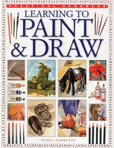 Practical Handbook: Learning to Paint &amp; Draw: A Superb Guide To The Fundamentals Of Working With Charcoals, Pencils, Pen And Ink, As Well As In Waterpaints, Oils, Acrylics And Pastels by Hazel Harrison