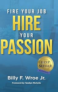 Fire Your Job, Hire Your Passion by Billy F Wroe