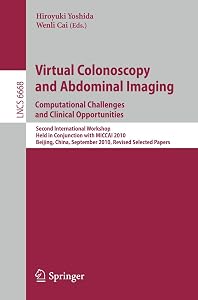 Virtual Colonoscopy and Abdominal Imaging: Computational Challenges and Clinical Opportunities: Second International Workshop, Held in Conjunction ... (Lecture Notes in Computer Science, 6668) by Hiroyuki Yoshida