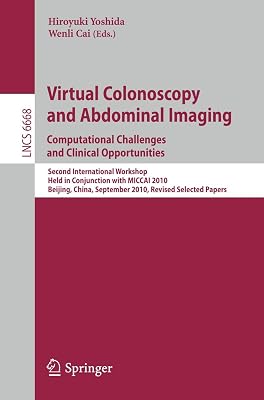 Virtual Colonoscopy and Abdominal Imaging: Computational Challenges and Clinical Opportunities: Second International Workshop, Held in Conjunction ... (Lecture Notes in Computer Science, 6668)