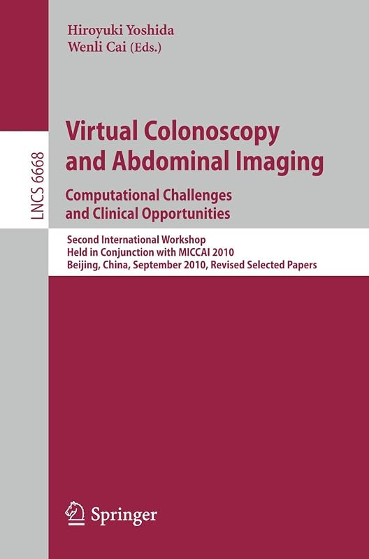 Virtual Colonoscopy and Abdominal Imaging: Computational Challenges and Clinical Opportunities: Second International Workshop, Held in Conjunction ... (Lecture Notes in Computer Science, 6668) by Hiroyuki Yoshida