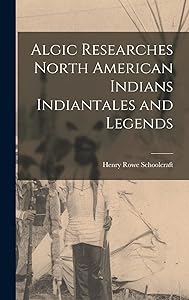 Algic Researches North American Indians Indiantales and Legends by Henry Rowe Schoolcraft