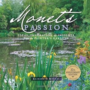 Monet's Passion: Ideas, Inspiration, and Insights from the Painter's Gardens by Elizabeth Murray