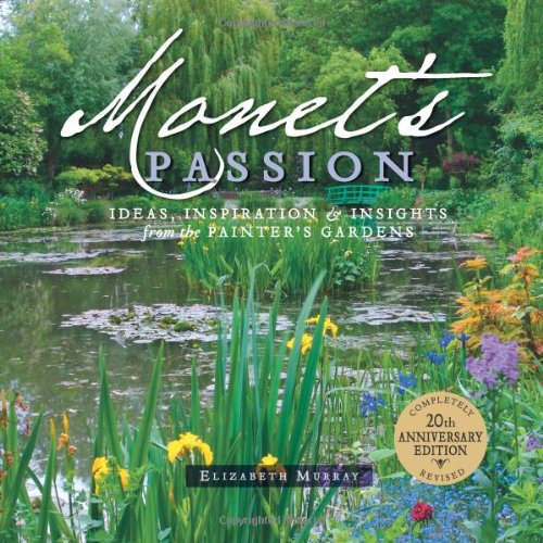 Monet's Passion: Ideas, Inspiration, and Insights from the Painter's Gardens by Elizabeth Murray