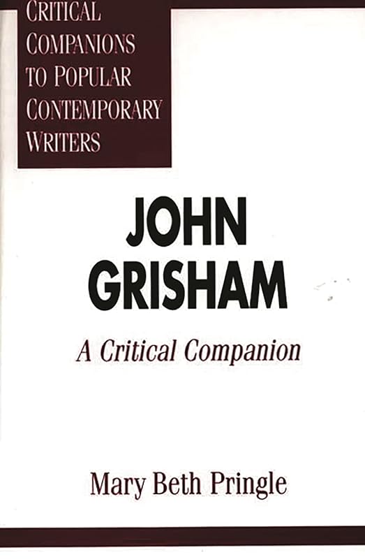 John Grisham: A Critical Companion (Critical Companions to Popular Contemporary Writers) by Mary Beth Pringle