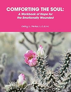 COMFORTING THE SOUL: A Workbook of Hope for the Emotionally Wounded by Cathy L. Parker