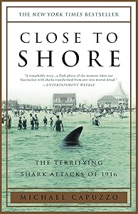 Close to Shore: The Terrifying Shark Attacks of 1916 by Michael Capuzzo