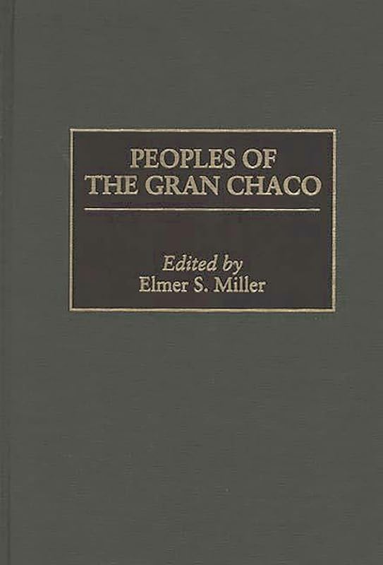 Peoples of the Gran Chaco (Native Peoples of the Americas) by Elmer Miller