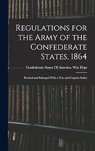 Regulations for the Army of the Confederate States, 1864: Revised and Enlarged With a New and Copious Index