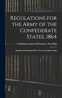 Regulations for the Army of the Confederate States, 1864: Revised and Enlarged With a New and Copious Index
