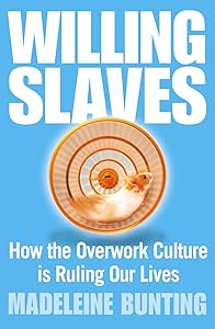 Willing Slaves : How the Overwork Culture Is Ruling Our Lives by Madeleine Bunting
